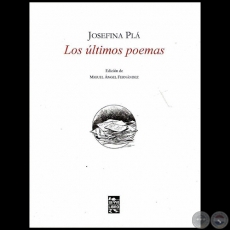 JOSEFINA PLÁ  LOS ÚLTIMOS POEMAS - Edición de MIGUEL ÁNGEL FERNÁNDEZ